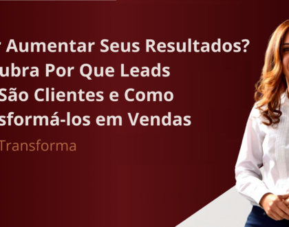 Quer Aumentar Seus Resultados? Descubra Por Que Leads Não São Clientes e Como Transformá-los em Vendas