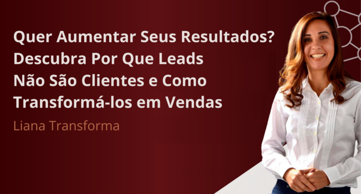 Quer Aumentar Seus Resultados? Descubra Por Que Leads Não São Clientes e Como Transformá-los em Vendas